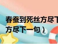 春蚕到死丝方尽下一句话是什么（春蚕到死丝方尽下一句）