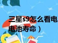 三星s9怎么看电池寿命长短（三星s9怎么看电池寿命）