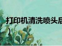 打印机清洗喷头后仍然无效（打印机清洗喷头）