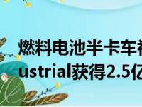 燃料电池半卡车初创公司Nikola从CNH Industrial获得2.5亿美元投资