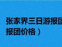 张家界三日游报团价格多少钱（张家界三日游报团价格）