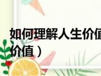 如何理解人生价值实现的条件（如何理解人生价值）