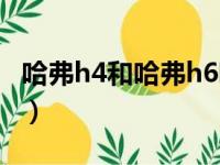 哈弗h4和哈弗h6哪个好（哈弗h4和h6哪个好）