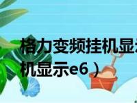 格力变频挂机显示E6怎么故障（格力变频挂机显示e6）