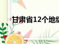 甘肃省12个地级市（甘肃属于哪个省）