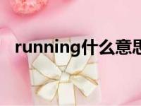 running什么意思呢（running什么意思）