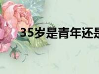 35岁是青年还是中年（中年是多少岁）