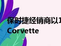 保时捷经销商以134,900美元的价格出售C8 Corvette