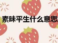 素昧平生什么意思解释（素昧平生什么意思）