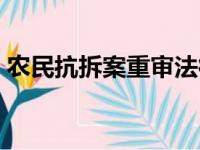 农民抗拆案重审法律依据（农民抗拆案重审）