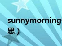 sunnymorning什么意思（morning什么意思）