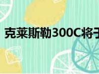 克莱斯勒300C将于本月底重返中国汽车市场