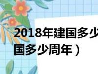 2018年建国多少周年了2024（2018年是建国多少周年）