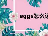 eggs怎么读音（eggs怎么读）