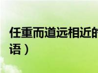 任重而道远相近的诗句（任重而道远相似的成语）