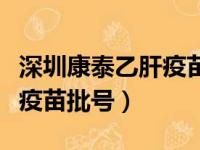 深圳康泰乙肝疫苗有问题批次（深圳康泰乙肝疫苗批号）