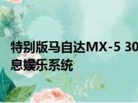 特别版马自达MX-5 30周年纪念版具有独特的喷漆和新的信息娱乐系统