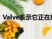 Valve表示它正在增加SteamDeck的出货量