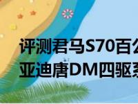 评测君马S70百公里加速时间及2018新款比亚迪唐DM四驱系统介绍