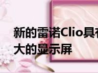 新的雷诺Clio具有高档的内饰 带有该部门最大的显示屏