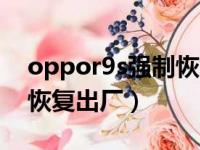 oppor9s强制恢复出厂设置（oppor9s强制恢复出厂）