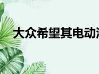 大众希望其电动汽车仿照传统的定价模式