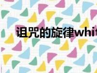 诅咒的旋律white原曲（被诅咒的旋律）