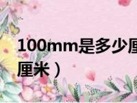 100mm是多少厘米有多长（100mm是多少厘米）