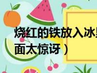 烧红的铁放入冰里（40斤烧红铁块放冰上场面太惊讶）