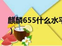 麒麟655什么水平和659（麒麟655什么水平）