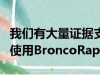 我们有大量证据支持在未来几年中的某个时候使用BroncoRaptor