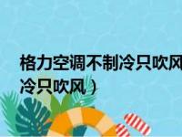 格力空调不制冷只吹风的原因4个解决办法（格力空调不制冷只吹风）