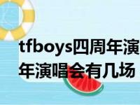 tfboys四周年演唱会有几场了（tfboys四周年演唱会有几场）