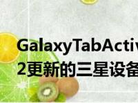 GalaxyTabActive3是最新款接收Android12更新的三星设备