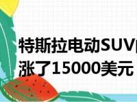 特斯拉电动SUV的价格在短短12个月内就上涨了15000美元