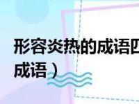 形容炎热的成语四字成语有哪些（形容炎热的成语）