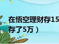 在悟空理财存15万安全吗（刚在悟空理财上存了5万）