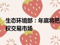 生态环境部：年底将把钢铁等重点排放行业纳入全国碳排放权交易市场