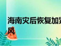 海南灾后恢复加紧展开 广东72万多人转移避风