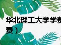 华北理工大学学费支付平台（华北理工大学学费）