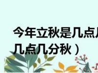 今年立秋是几点几分几秒2020（今年立秋是几点几分秋）