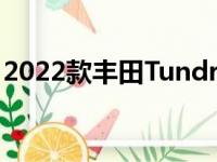 2022款丰田Tundra皮卡起价低于36000美元