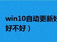 win10自动更新好不好在哪（win10自动更新好不好）