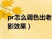 pr怎么调色出老电影质感（pr怎么调色出电影效果）