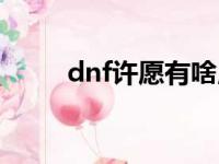 dnf许愿有啥用（dnf许愿有用吗）