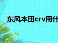 东风本田crv用什么机油好（什么机油好）