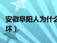 安徽阜阳人为什么坏了吗（安徽阜阳人为什么坏）