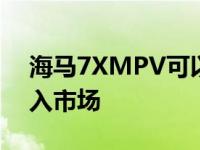 海马7XMPV可以作为Innova的竞争对手进入市场