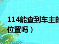 114能查到车主的联系方式吗（114能查车的位置吗）