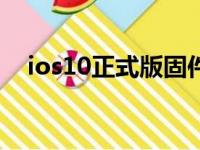 ios10正式版固件下载（ios10 2正式版）